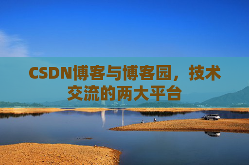 CSDN博客与博客园，技术交流的两大平台